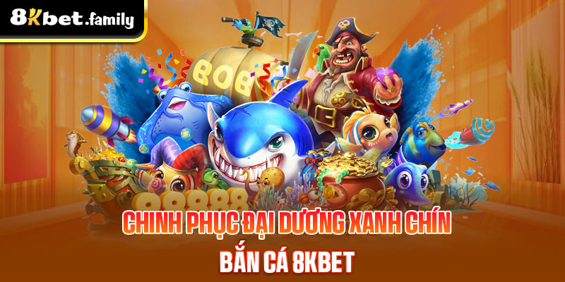 Bắn Cá 8kbet - Đại dương xanh chín