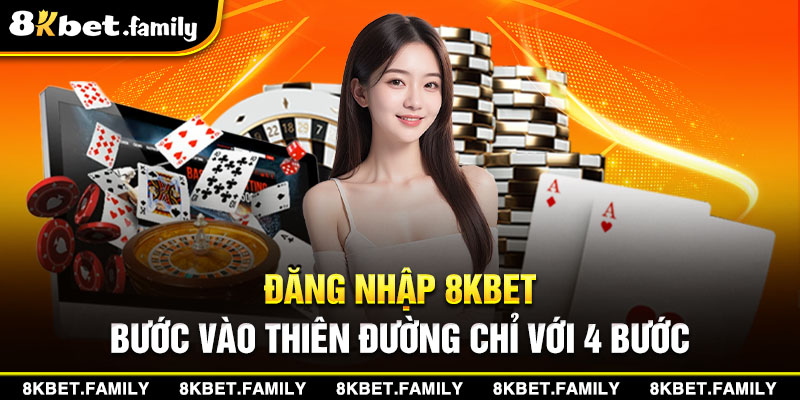 Đăng nhập 8kbet - Bước vào thiên đường chỉ 4 bước