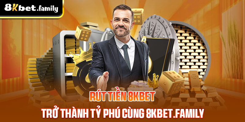 Rút tiền 8kbet trở thành tỷ phú