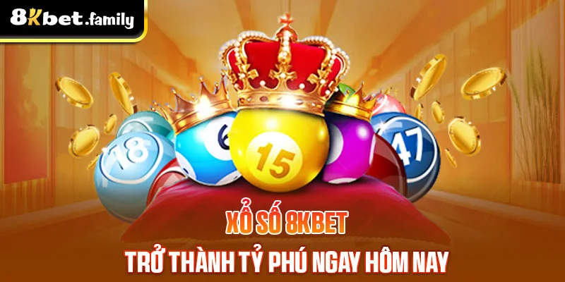 Chinh phục xổ số 8kbet - Trở thành tỷ phú ngay hôm nay